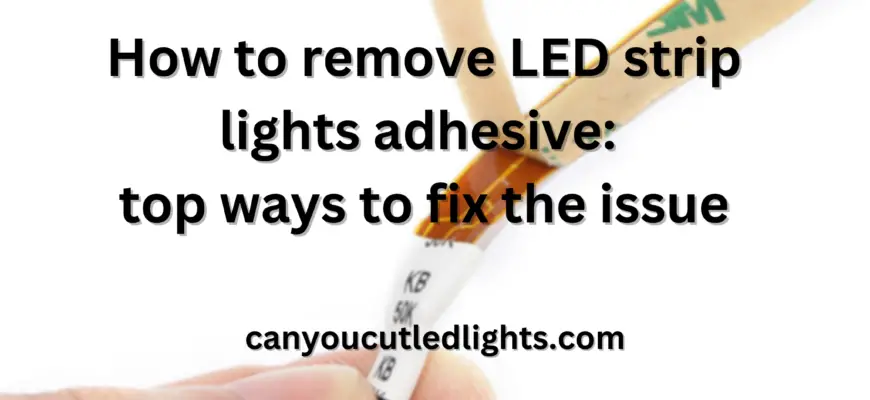 How to remove LED strip lights adhesive top ways to fix the issue